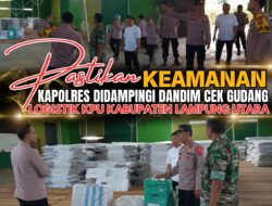 Pastikan Keamanan, Kapolres Didampingi Dandim Cek Gudang Logistik KPU Lampung Utara